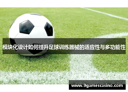 模块化设计如何提升足球训练器械的适应性与多功能性